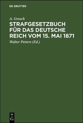Strafgesetzbuch Für Das Deutsche Reich Vom 15. Mai 1871: Mit Einem Anhang Von Wichtigen Bestimmungen Des Gerichtsverfassungsgesetzes Und Der Strafproz
