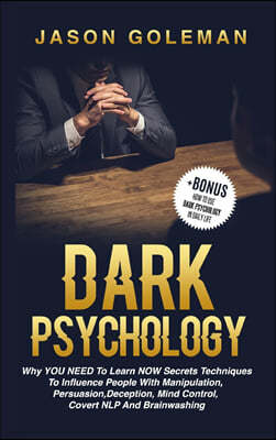 Dark Psychology: Why YOU NEED to Learn NOW secrets techniques to influence people with Manipulation, Persuasion, Deception, Mind Contro