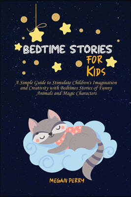 Bedtime Stories for Kids: A Simple Guide to Stimulate Children's Imagination and Creativity with Bedtimes Stories of Funny Animals and Magic Cha