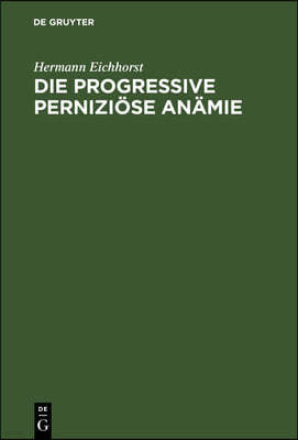 Die Progressive Perniziose Anamie: Eine Klinische Und Kritische Untersuchung