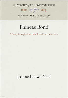 Phineas Bond: A Study in Anglo-American Relations, 1786-1812