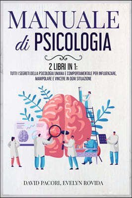 Manuale di Psicologia: 2 Libri in 1: Tutti i Segreti della Psicologia Umana e Comportamentale per Influenzare, Manipolare e Vincere in Ogni S