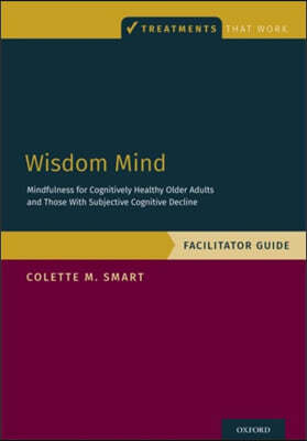 Wisdom Mind: Mindfulness for Cognitively Healthy Older Adults and Those with Subjective Cognitive Decline, Facilitator Guide