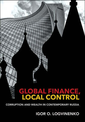 Global Finance, Local Control: Corruption and Wealth in Contemporary Russia