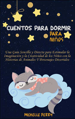 Cuentos para dormir para ninos: Una Guia Sencilla y Directa para Estimular la Imaginacion y la Creatividad de los Ninos con la Historias de Animales Y