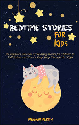 Bedtime Stories for Kids: A Complete Collection of Relaxing Stories for Children to Fall Asleep and Have a Deep Sleep Through the Night