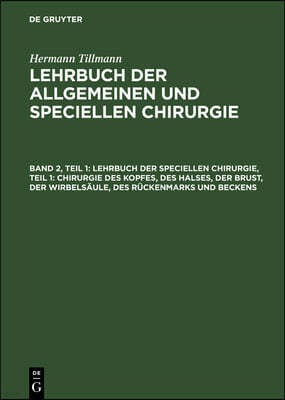 Lehrbuch Der Speciellen Chirurgie, Teil 1: Chirurgie Des Kopfes, Des Halses, Der Brust, Der Wirbelsäule, Des Rückenmarks Und Beckens