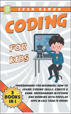 Coding for Kids: Programming for Beginners: How to Learn: Coding skills, Create a Game, Programming in Python and Working with Popular