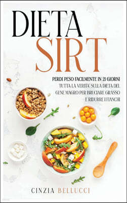 Dieta Sirt: Perdi Peso Facilmente in 21 Giorni: Tutta la Verita sulla Dieta del Gene Magro per Bruciare Grasso e Ridurre i Fianchi