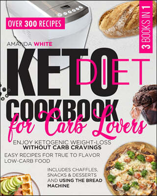 Keto Diet Cookbook for Carb Lovers: 3 Books in 1 - Enjoy Ketogenic Weight-Loss without Carb Cravings - Easy Recipes for True to Flavor Low-Carb Food -