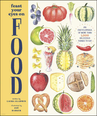Feast Your Eyes on Food: An Encyclopedia of More Than 1,000 Delicious Things to Eat