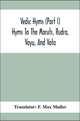 Vedic Hyms (Part I) Hyms To The Maruts, Rudra, Vayu, And Vata