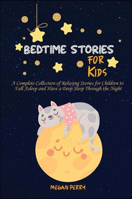 Bedtime Stories for Kids: A Complete Collection of Relaxing Stories for Children to Fall Asleep and Have a Deep Sleep Through the Night