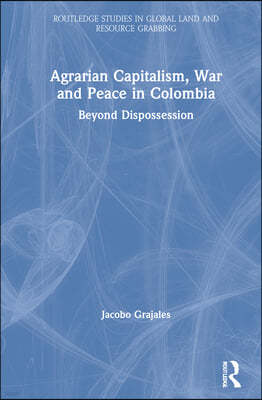 Agrarian Capitalism, War and Peace in Colombia