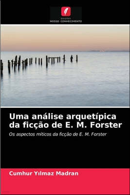 Uma analise arquetipica da ficcao de E. M. Forster