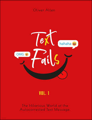 Text Fails: The Hilarious World of the Autocorrected Text Message. The Best Collection of Funniest Text Fail Ever (Vol. 1)