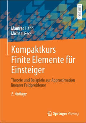 Kompaktkurs Finite Elemente Fur Einsteiger: Theorie Und Beispiele Zur Approximation Linearer Feldprobleme