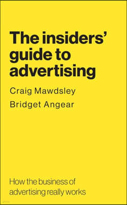 The insiders' guide to advertising: How the business of advertising really works