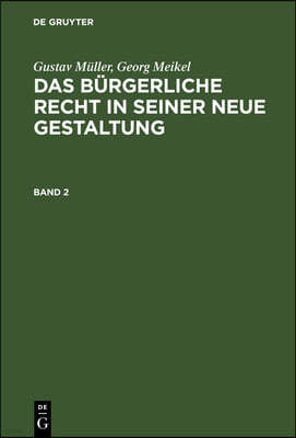 Gustav Müller; Georg Meikel: Das Bürgerliche Recht in Seiner Neue Gestaltung. Band 2