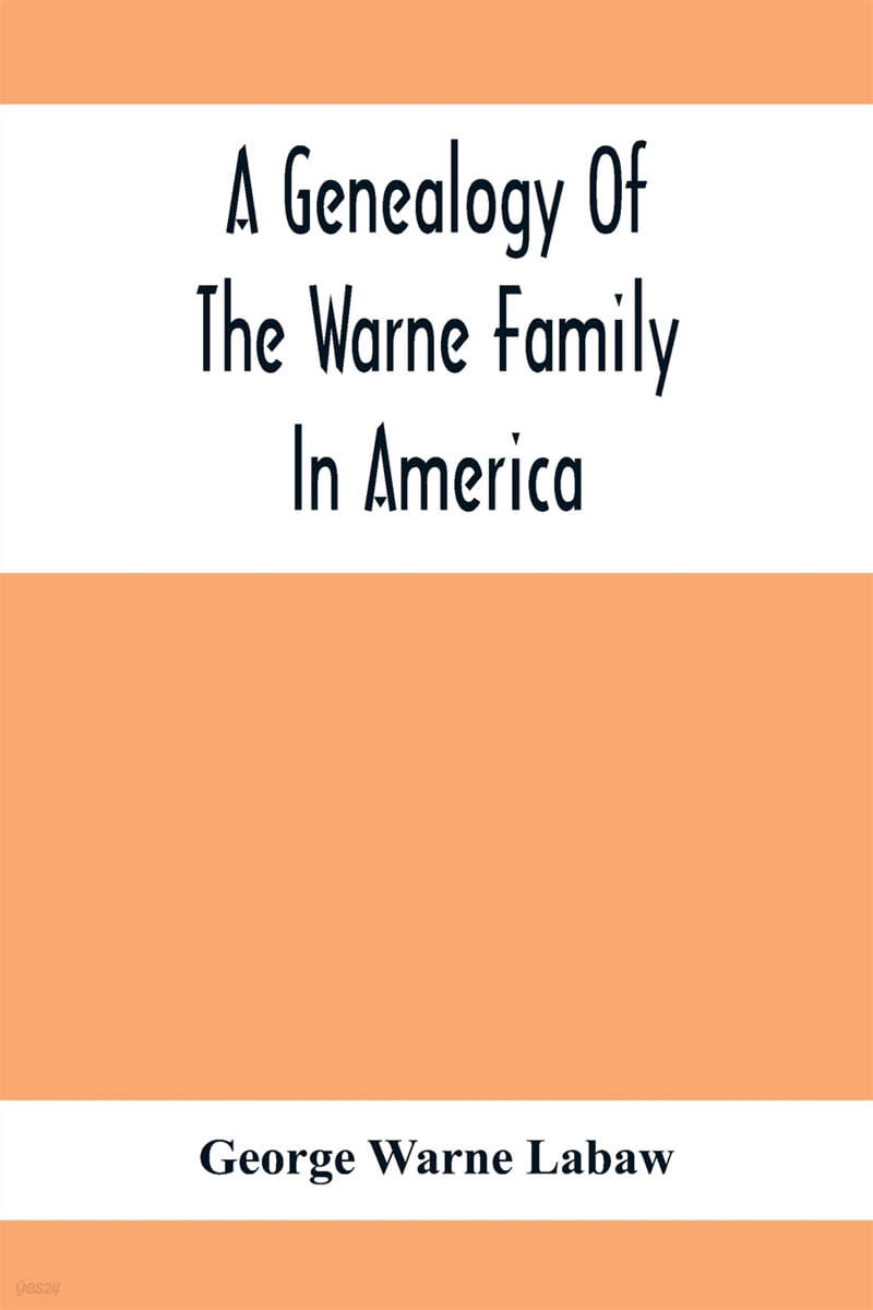 A Genealogy Of The Warne Family In America; Principally The Descendants Of Thomas Warne, Born 1652, Died 1722, One Of The Twenty-Four Proprietors Of E