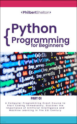 Python Programming for Beginners: A Computer Programming Course to Start Coding Immediately. Discover the Importance of Artificial Intelligence and Ma