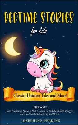 Bedtime Stories for Kids: Classic, Unicorn Tales and More! Short Meditation Stories to Help Children Go to Bed and Sleep at Night. Make Toddlers
