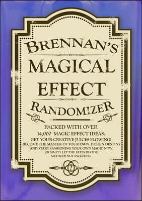 Brennan's Magical Effect Randomizer: Ian Brennan's Magical Effect Randomizer. A fun little ideas book for magicians.