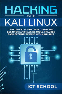 Hacking with Kali Linux: The Complete Guide on Kali Linux for Beginners and Hacking Tools. Includes Basic Security Testing with Kali Linux.