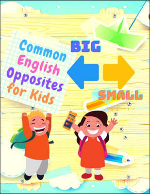 Common English Opposites for Kids - Kindergarten, and 1st Grade Language Workbook (Beautiful Color Edition)