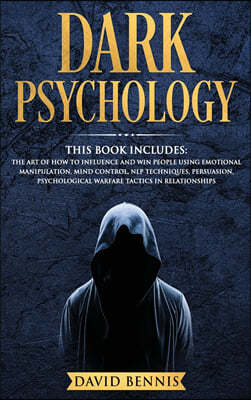 Dark Psychology: This Book Includes: The Art of How to Influence and Win People using Emotional Manipulation, Mind Control, NLP Techniq