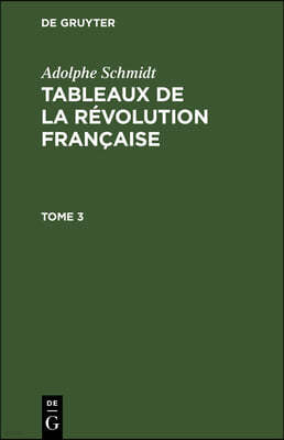 Adolphe Schmidt: Tableaux de la Révolution Française. Tome 3