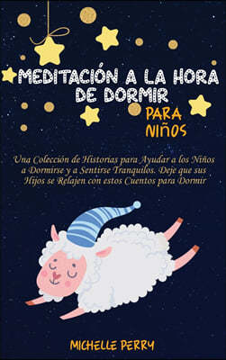 Meditacion a la hora de dormir para ninos: Una Coleccion de Historias para Ayudar a los Ninos a Dormirse y a Sentirse Tranquilos. Deje que sus Hijos s