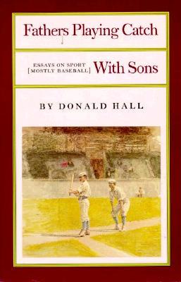 Fathers Playing Catch with Sons: Essays on Sport (Mostly Baseball)