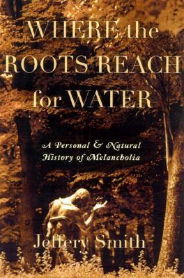 Where the Roots Reach for Water: A Personal and Natural History of Melancholia