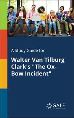 Gale, Study Guides A Study Guide for Walter Van Tilburg Clark's the Ox-Bow Incident