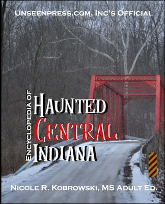 Unseenpress.com's Official Encyclopedia of Haunted Central Indiana
