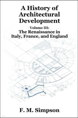 A History of Architectural Development Vol. III: The Renaissance in Italy, France, and England