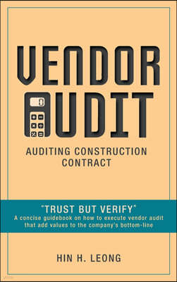 Vendor Audit - Auditing Construction Contract: "Trust but Verify" A concise guidebook on how to execute vendor audit that add values to the company's