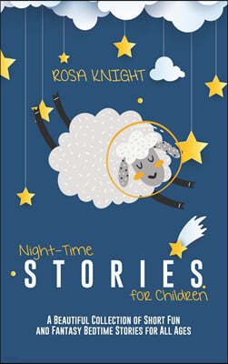 Night-time Stories for Children: A Beautiful Collection of Short Fun and Fantasy Bedtime Stories for All Ages