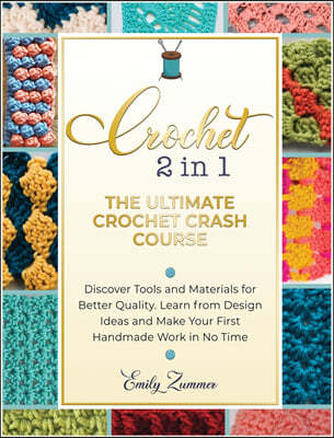 The Ultimate Crochet Crash Course: Discover Tools and Materials for Better Quality. Learn from Design Ideas and Make Your First Handmade Work in No Ti