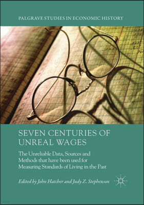Palgrave MacMillan Seven Centuries of Unreal Wages: The Unreliable Data, Sources and Methods that have been used for Measuring Standards of Living in the Past