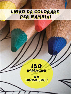 Libro Da Colorare Per Bambini: 150 Pagine Di Immagini Da Colorare ! Adatto Sia Ai Maschietti Sia Alle Femminucce Di Tutte Le Eta