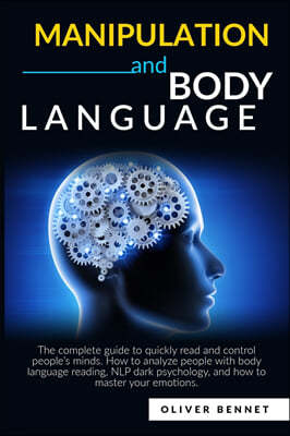 Manipulation and Body Language: The complete guide to quickly read and control people's minds. How to analyze people with body language reading, NLP d