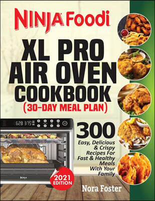 Empire Publishers Ninja Foodi XL Pro Air Oven Cookbook: 300 Easy, Delicious & Crispy Recipes For Fast & Healthy Meals With Your Family (30-Day Meal Plan Included)