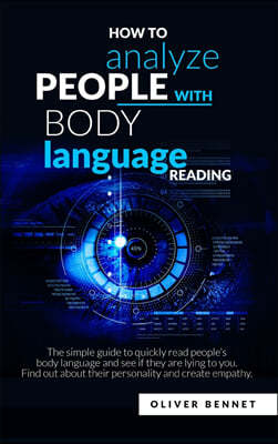 How to Analyze People with Body Language Reading: The simple guide to quickly read people's body language and see if they are lying to you. Find out a