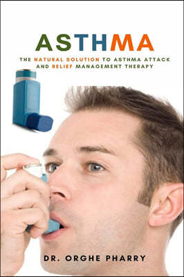 Asthma: The Natural Solution to Asthma Attack and Relief Management Therapy