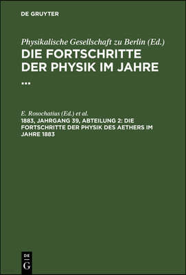 Die Fortschritte Der Physik Des Aethers Im Jahre 1883