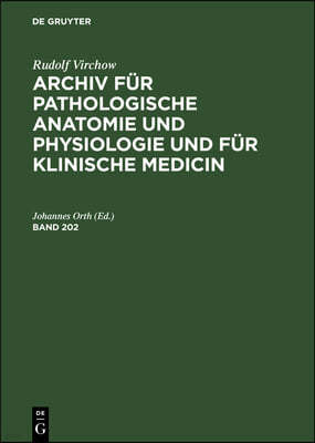 Rudolf Virchow: Archiv Für Pathologische Anatomie Und Physiologie Und Für Klinische Medicin. Band 202