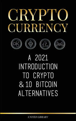 Cryptocurrency: A 2021 Introduction to Crypto & 10 Bitcoin Alternatives (Ethereum, Litecoin, Cardano, Polkadot, Bitcoin Cash, Stellar,