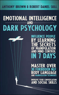 Emotional Intelligence and Dark Psychology: Influence people by learning the secrets of manipulation and mind control in 7 days. Master over 30 forbid